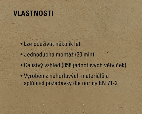 Vlastnosti: Lze používat několik let, jednoduchá montáž (30 minut), celistvý vzhled (858 jednotlivých větviček), vyrobeno z nehořlavých materiálů a splňuje požadavky dle normy EN 71-2.