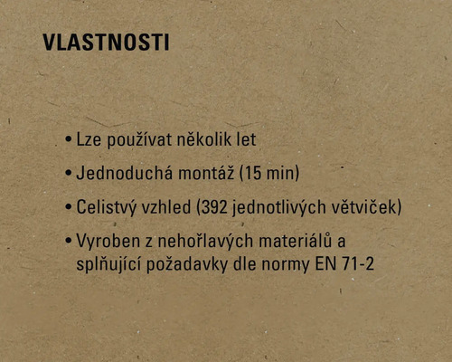 Vlastnosti: Lze používat několik let, jednoduchá montáž (15 minut), celistvý vzhled (392 jednotlivých větviček), vyrobeno z nehořlavých materiálů a splňuje požadavky dle normy EN 71-2.