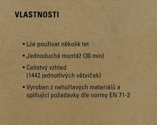 Vlastnosti: Lze používat několik let, snadná montáž (30 minut), celistvý vzhled (1442 jednotlivých větviček), vyrobeno z nehořlavých materiálů a splňuje požadavky dle normy EN 71-2.