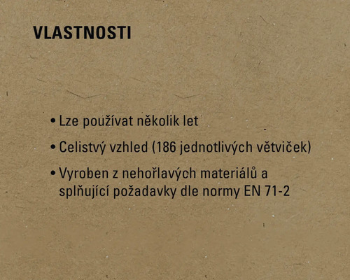 Vlastnosti: Lze používat několik let, celistvý vzhled (186 jednotlivých větviček), vyrobeno z nehořlavých materiálů a splňuje požadavky dle normy EN 71-2.