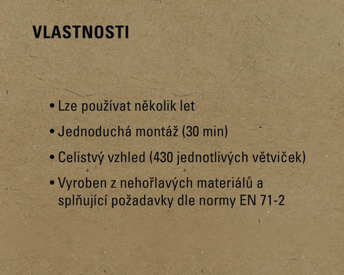 Vlastnosti: Lze používat několik let, snadná montáž (30 minut), plný vzhled (430 jednotlivých větví), vyrobeno z nehořlavých materiálů a splňuje požadavky normy EN 71-2.