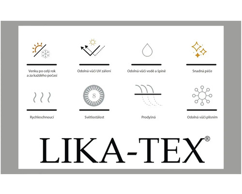 Vlastnosti LIKA-TEX: venku po celý rok, odolné vůči UV záření, odolné vůči vodě a nečistotám, snadná péče, rychleschnoucí, světlostálé, prodyšné, odolné vůči plísním